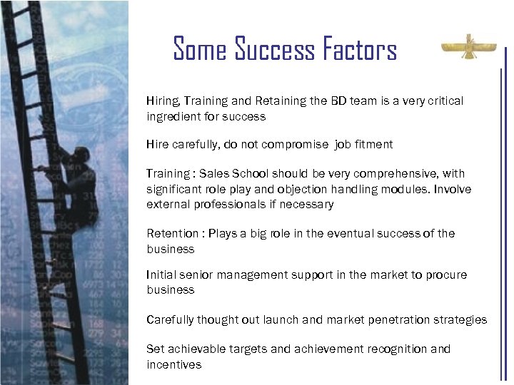 Some Success Factors Hiring, Training and Retaining the BD team is a very critical