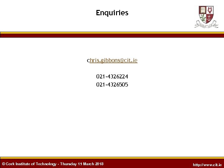 Enquiries chris. gibbons@cit. ie 021 -4326224 021 -4326505 © Cork Institute of Technology -