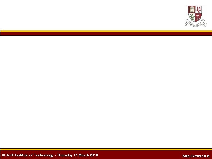 © Cork Institute of Technology - Thursday 15 March 2018 http: //www. cit. ie