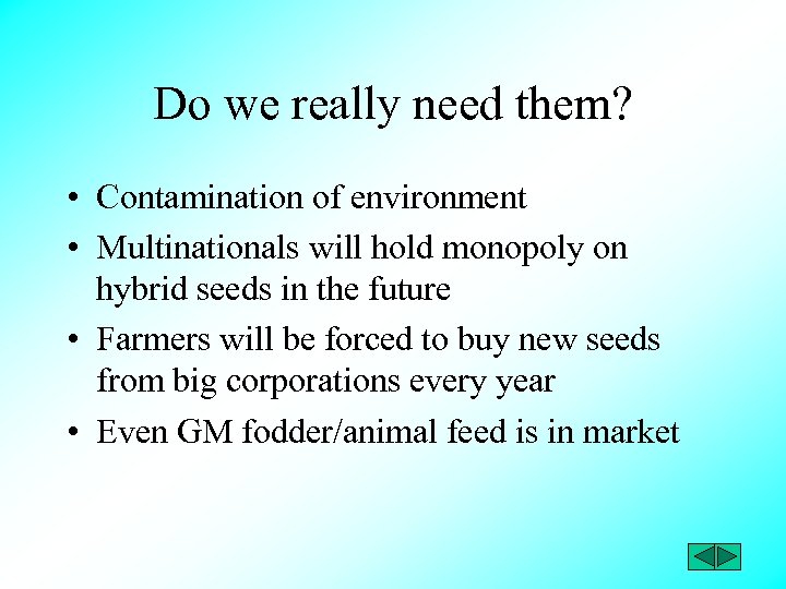 Do we really need them? • Contamination of environment • Multinationals will hold monopoly