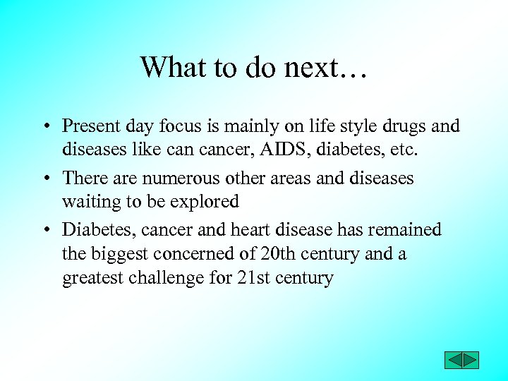 What to do next… • Present day focus is mainly on life style drugs