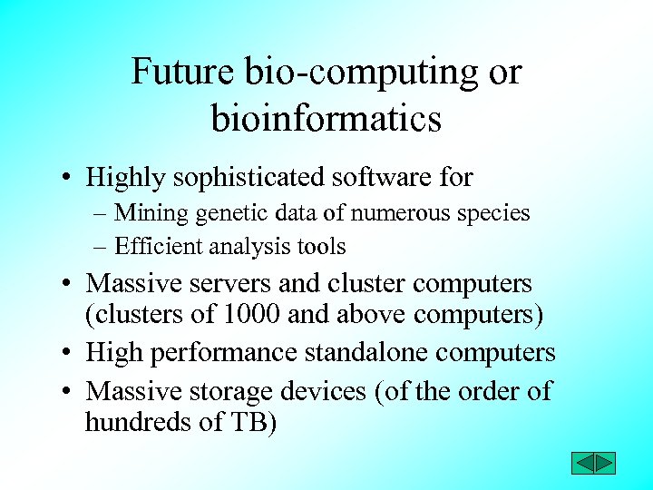 Future bio-computing or bioinformatics • Highly sophisticated software for – Mining genetic data of