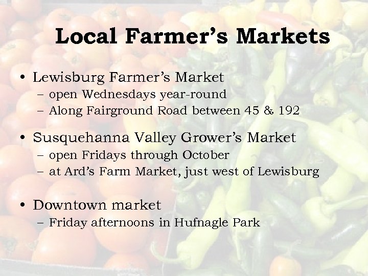 Local Farmer’s Markets • Lewisburg Farmer’s Market – open Wednesdays year-round – Along Fairground