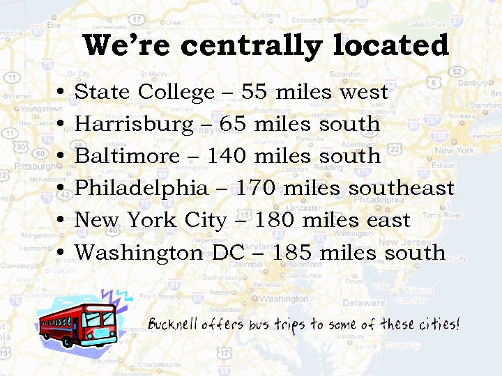 We’re centrally located • • • State College – 55 miles west Harrisburg –