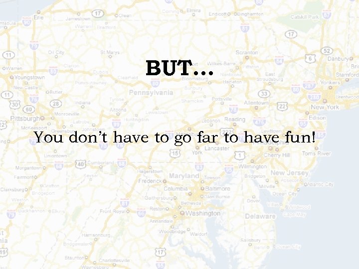 BUT… You don’t have to go far to have fun! 