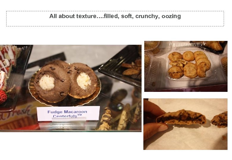 Textured…filled and centred All about texture…. filled, soft, crunchy, oozing 