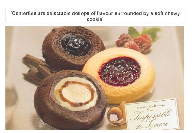 `Centerfuls are delectable dollops of flavour surrounded by a soft chewy cookie` 