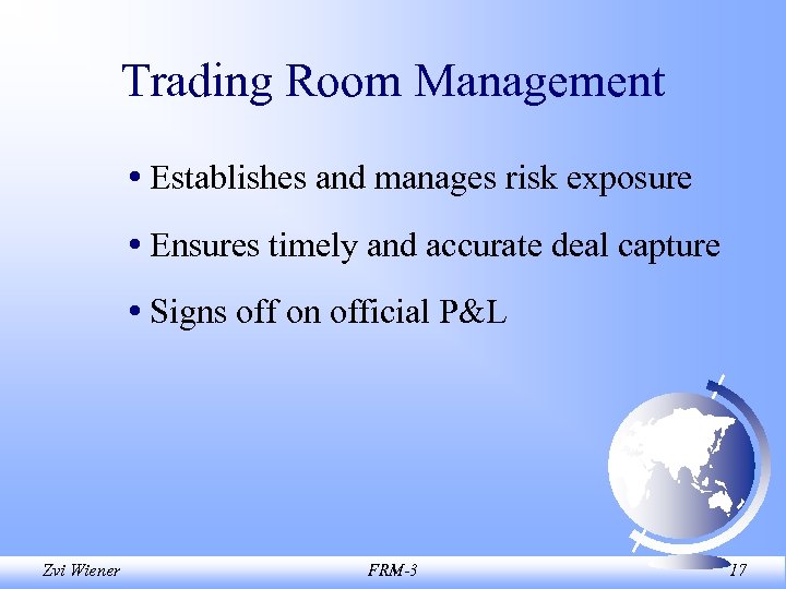 Trading Room Management • Establishes and manages risk exposure • Ensures timely and accurate