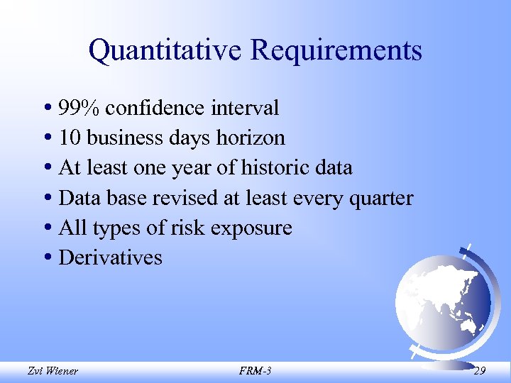 Quantitative Requirements • 99% confidence interval • 10 business days horizon • At least