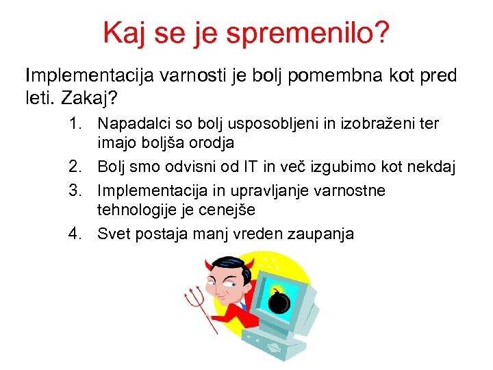 Kaj se je spremenilo? Implementacija varnosti je bolj pomembna kot pred leti. Zakaj? 1.