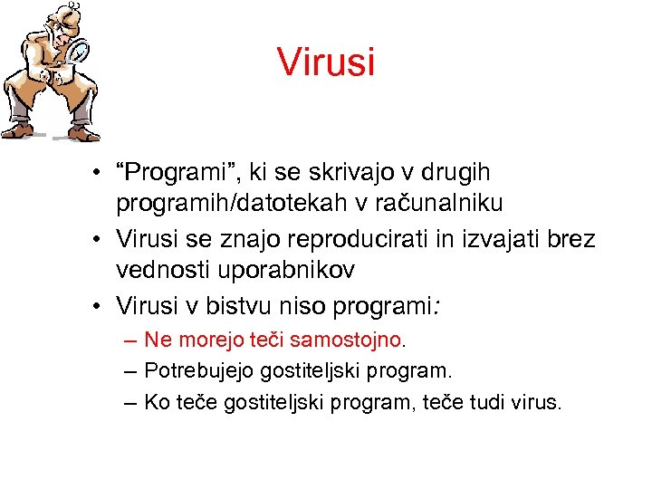 Virusi • “Programi”, ki se skrivajo v drugih programih/datotekah v računalniku • Virusi se