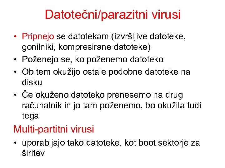 Datotečni/parazitni virusi • Pripnejo se datotekam (izvršljive datoteke, gonilniki, kompresirane datoteke) • Poženejo se,