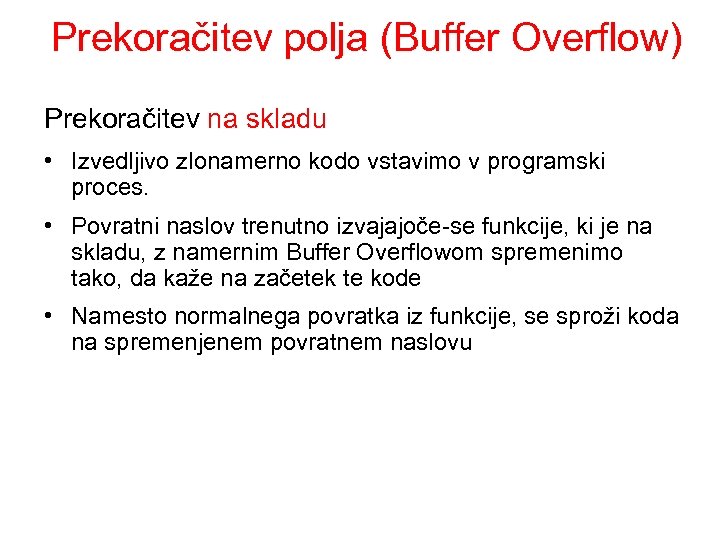Prekoračitev polja (Buffer Overflow) Prekoračitev na skladu • Izvedljivo zlonamerno kodo vstavimo v programski