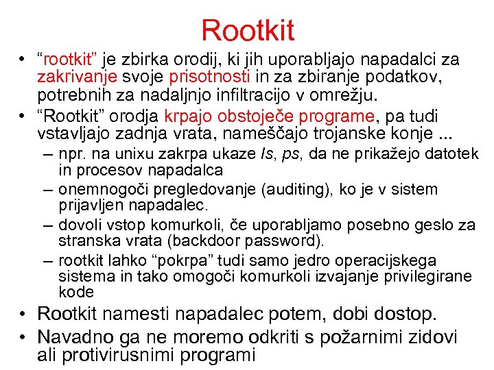 Rootkit • “rootkit” je zbirka orodij, ki jih uporabljajo napadalci za zakrivanje svoje prisotnosti