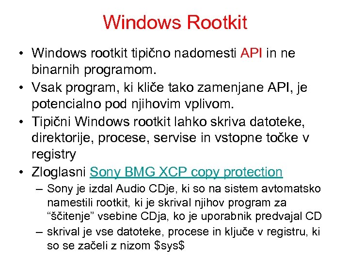 Windows Rootkit • Windows rootkit tipično nadomesti API in ne binarnih programom. • Vsak