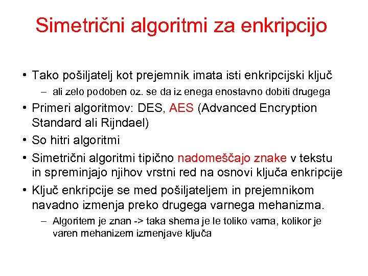 Simetrični algoritmi za enkripcijo • Tako pošiljatelj kot prejemnik imata isti enkripcijski ključ –