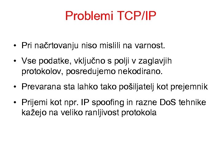 Problemi TCP/IP • Pri načrtovanju niso mislili na varnost. • Vse podatke, vključno s