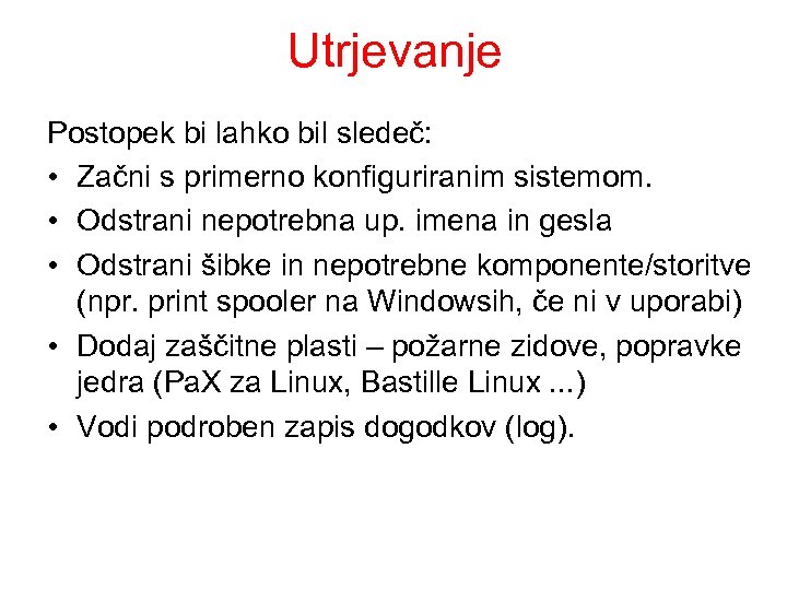 Utrjevanje Postopek bi lahko bil sledeč: • Začni s primerno konfiguriranim sistemom. • Odstrani