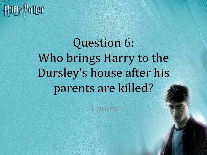 Question 6: Who brings Harry to the Dursley’s house after his parents are killed?