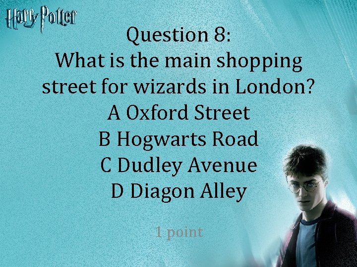 Question 8: What is the main shopping street for wizards in London? A Oxford