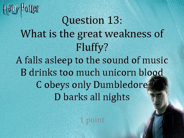 Question 13: What is the great weakness of Fluffy? A falls asleep to the