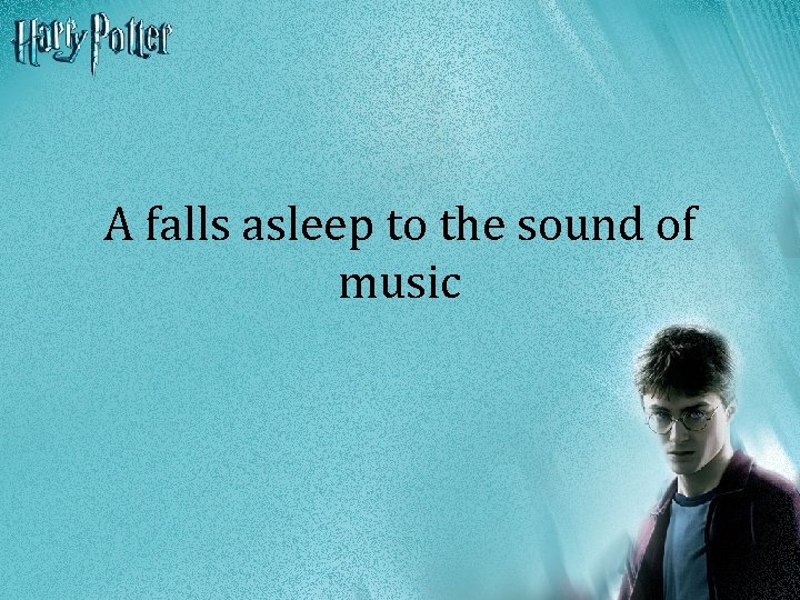 A falls asleep to the sound of music 