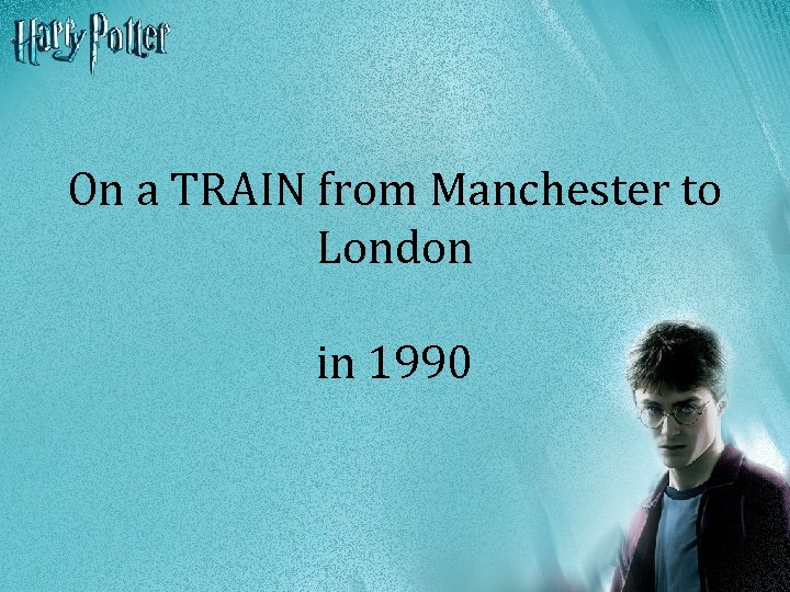 On a TRAIN from Manchester to London in 1990 