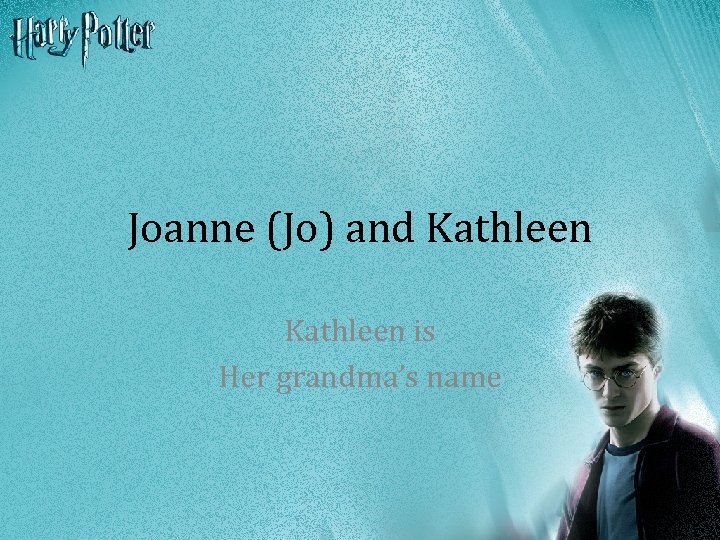 Joanne (Jo) and Kathleen is Her grandma’s name 