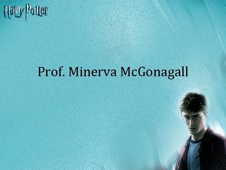 Prof. Minerva Mc. Gonagall 