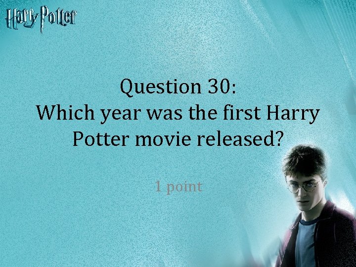 Question 30: Which year was the first Harry Potter movie released? 1 point 