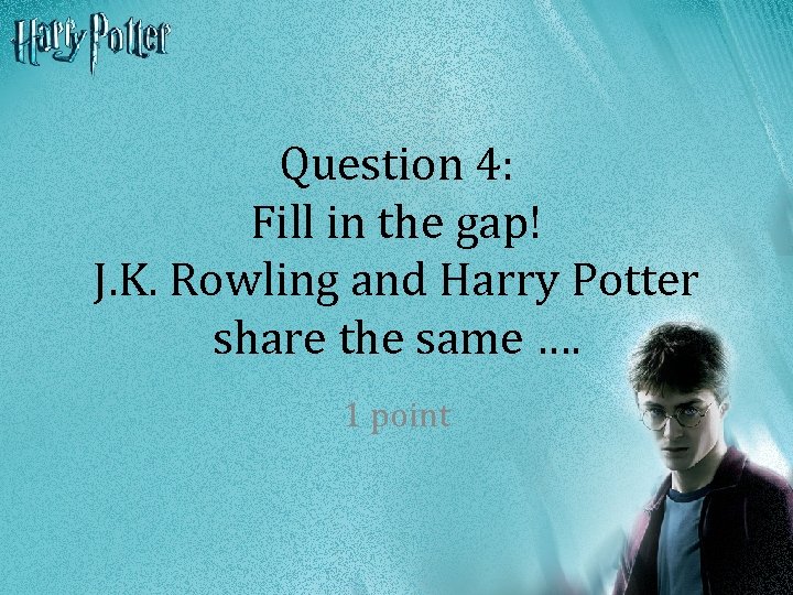 Question 4: Fill in the gap! J. K. Rowling and Harry Potter share the