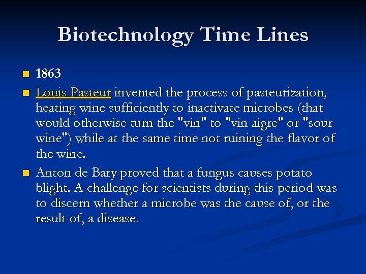 Biotechnology Time Lines n n n 1863 Louis Pasteur invented the process of pasteurization,