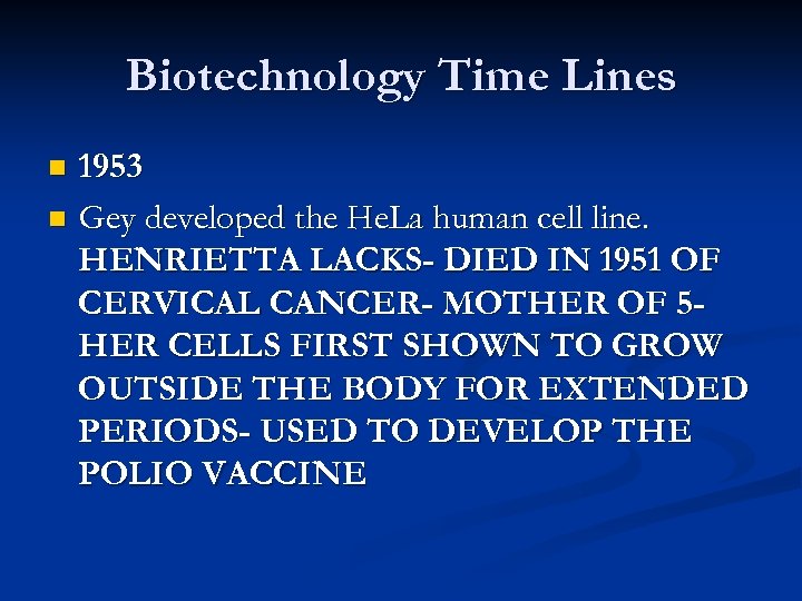 Biotechnology Time Lines 1953 n Gey developed the He. La human cell line. HENRIETTA