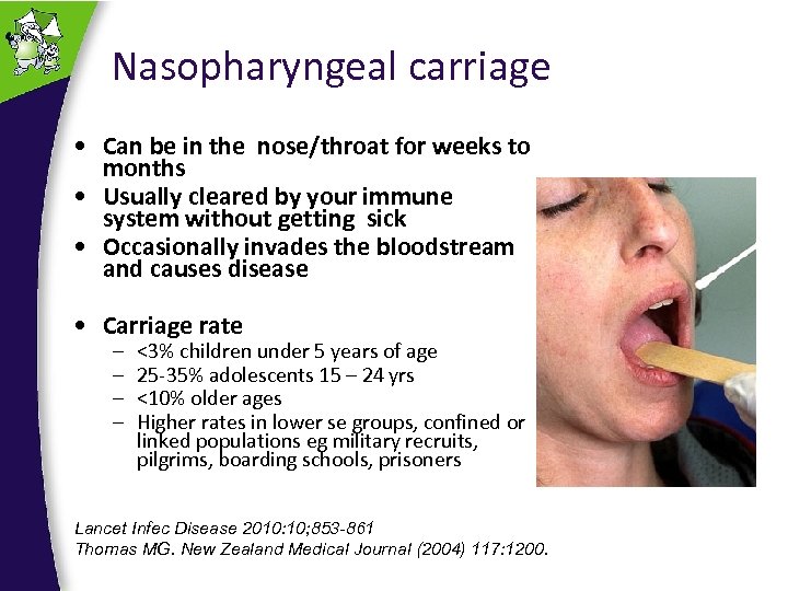 Nasopharyngeal carriage • Can be in the nose/throat for weeks to months • Usually