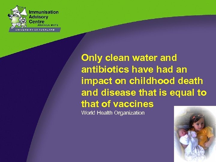 Only clean water and antibiotics have had an impact on childhood death and disease