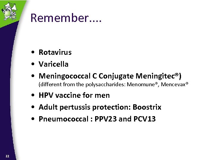 Remember. . • Rotavirus • Varicella • Meningococcal C Conjugate Meningitec®) (different from the