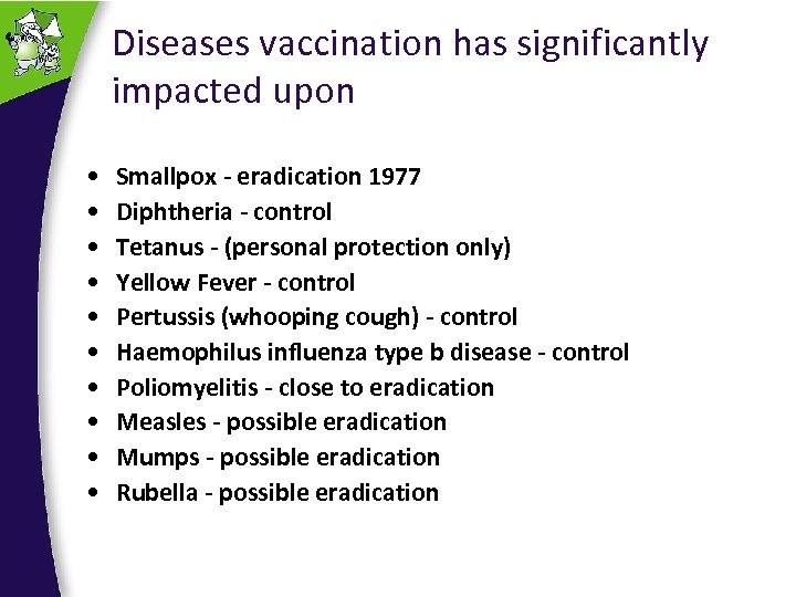 Diseases vaccination has significantly impacted upon • • • Smallpox - eradication 1977 Diphtheria