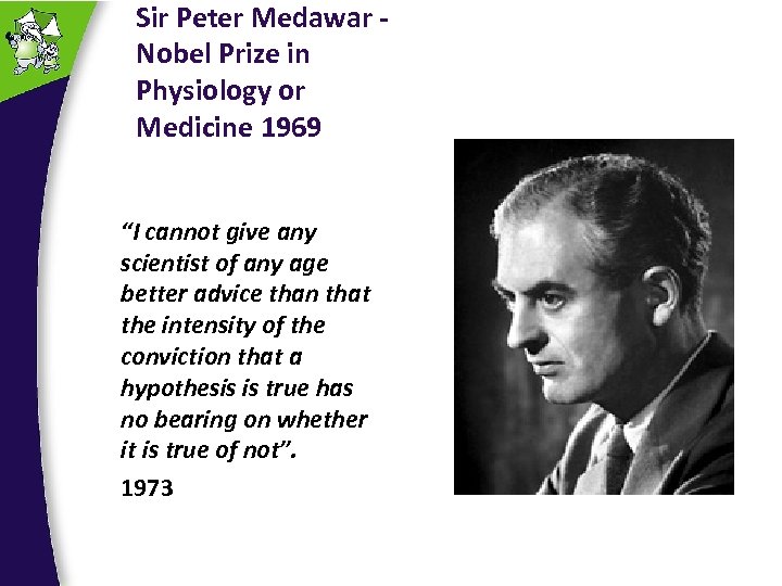 Sir Peter Medawar - Nobel Prize in Physiology or Medicine 1969 “I cannot give