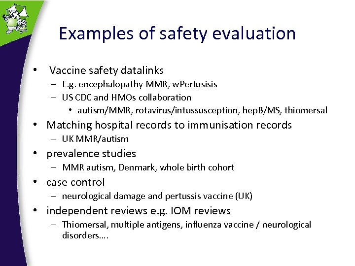 Examples of safety evaluation • Vaccine safety datalinks – E. g. encephalopathy MMR, w.