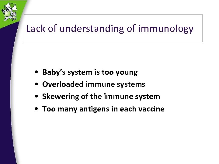 Lack of understanding of immunology • • Baby’s system is too young Overloaded immune