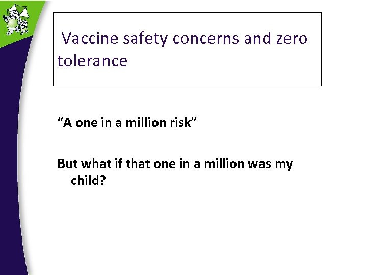  Vaccine safety concerns and zero tolerance “A one in a million risk” But