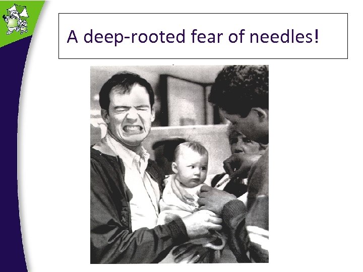  A deep-rooted fear of needles! 