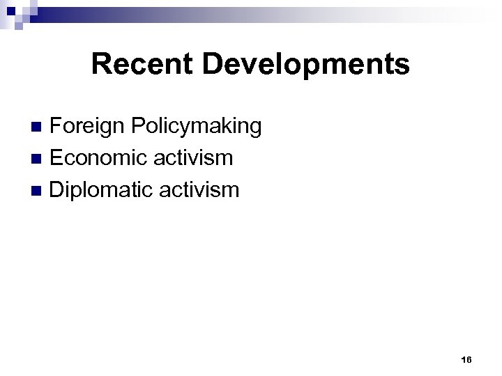 Recent Developments Foreign Policymaking n Economic activism n Diplomatic activism n 16 