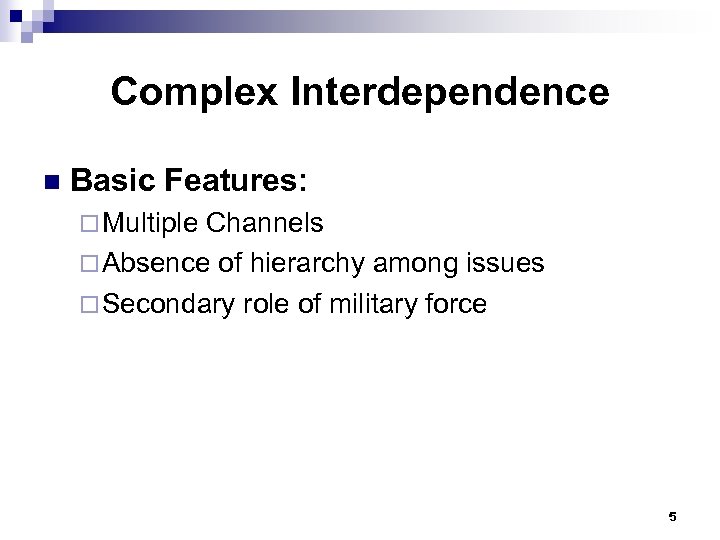 Complex Interdependence n Basic Features: ¨ Multiple Channels ¨ Absence of hierarchy among issues