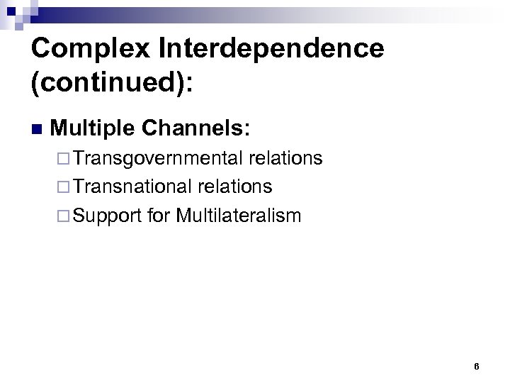 Complex Interdependence (continued): n Multiple Channels: ¨ Transgovernmental relations ¨ Transnational relations ¨ Support