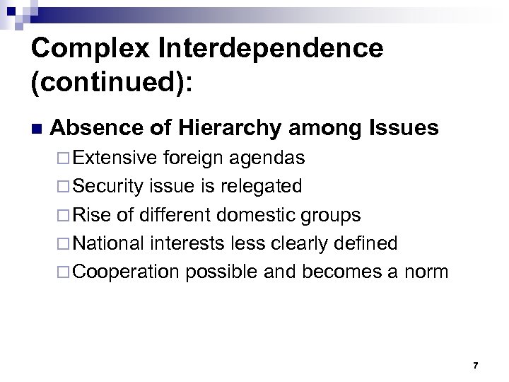 Complex Interdependence (continued): n Absence of Hierarchy among Issues ¨ Extensive foreign agendas ¨