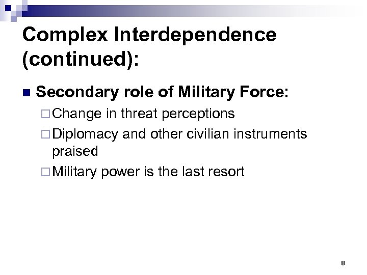 Complex Interdependence (continued): n Secondary role of Military Force: ¨ Change in threat perceptions