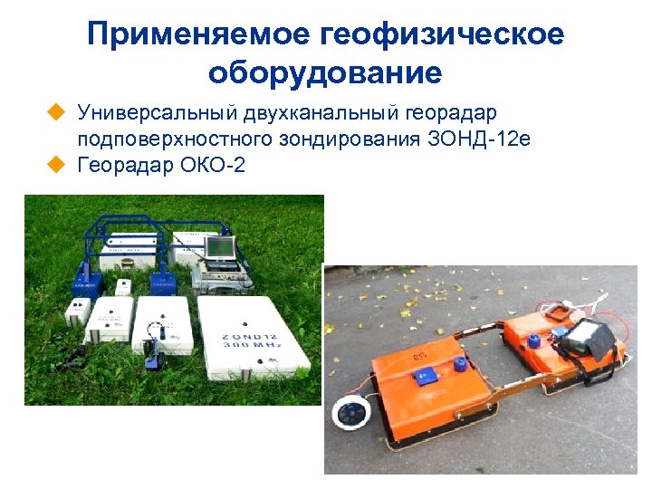 Применяемое геофизическое оборудование u Универсальный двухканальный георадар подповерхностного зондирования ЗОНД-12 е u Георадар ОКО-2
