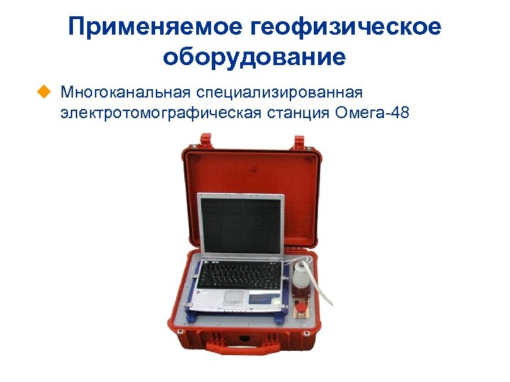 Применяемое геофизическое оборудование u Многоканальная специализированная электротомографическая станция Омега-48 