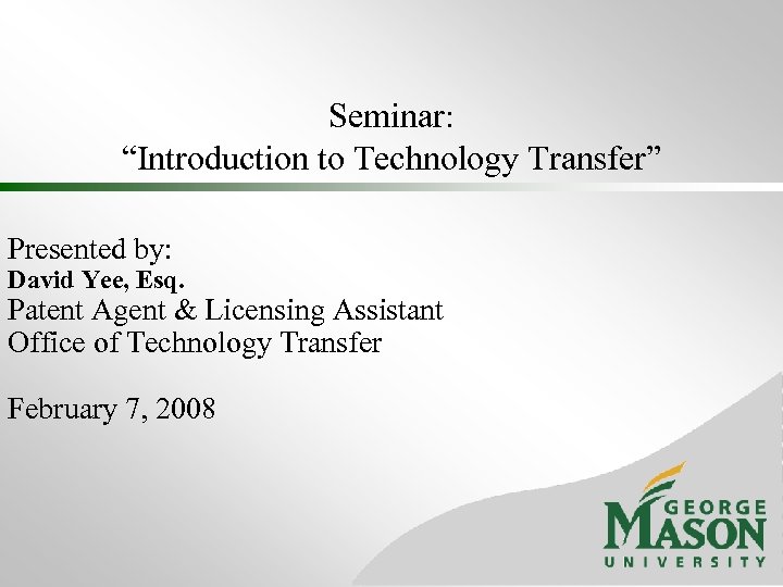 Seminar: “Introduction to Technology Transfer” Presented by: David Yee, Esq. Patent Agent & Licensing